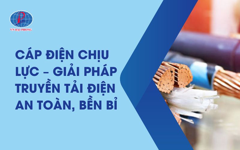 Ứng Dụng Cáp Điện Chịu Lực Trong Thi Công Hệ Thống Điện