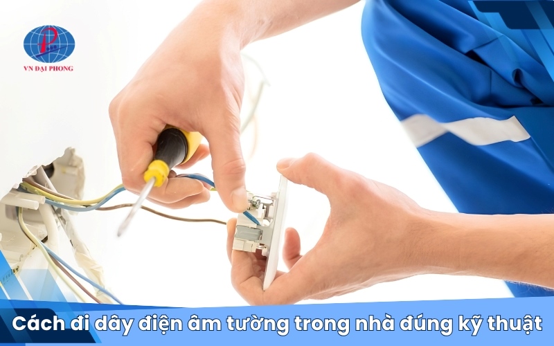 Cách đi dây điện âm tường trong nhà đúng kỹ thuật